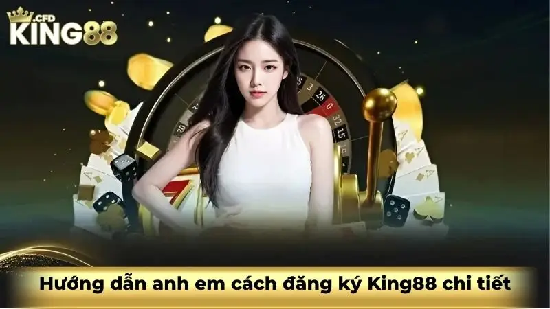 Hướng dẫn anh em cách đăng ký King88 chi tiết