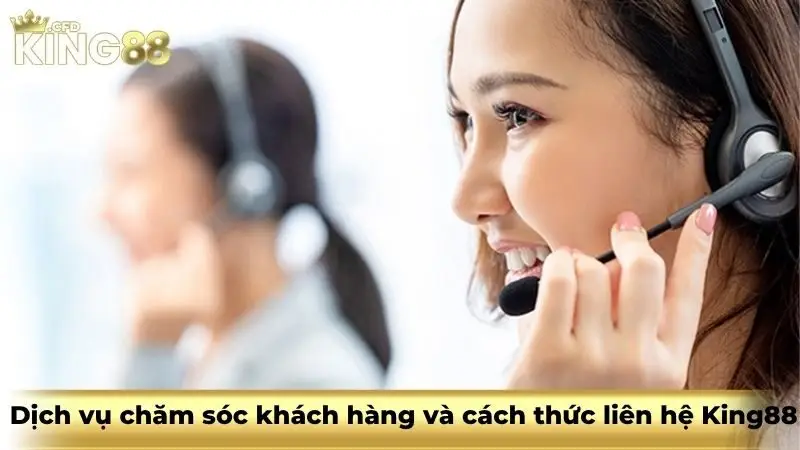 Dịch vụ chăm sóc khách hàng và cách thức liên hệ King88