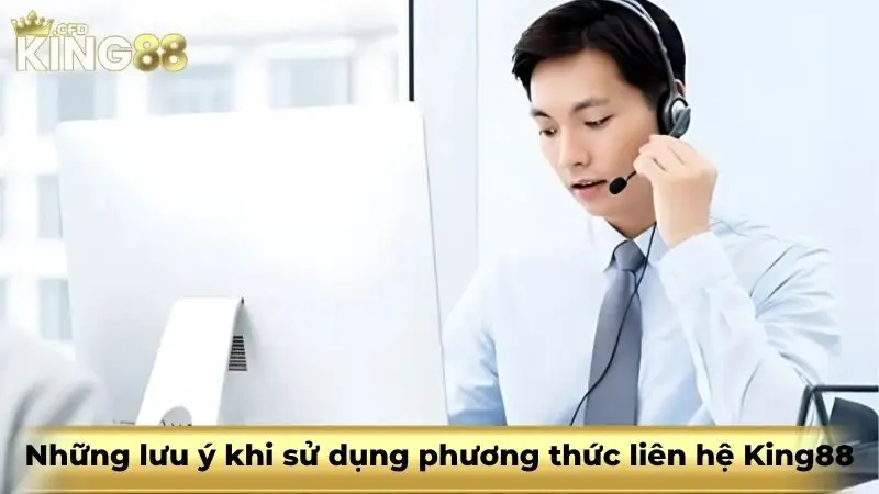 Những lưu ý khi sử dụng phương thức liên hệ King88