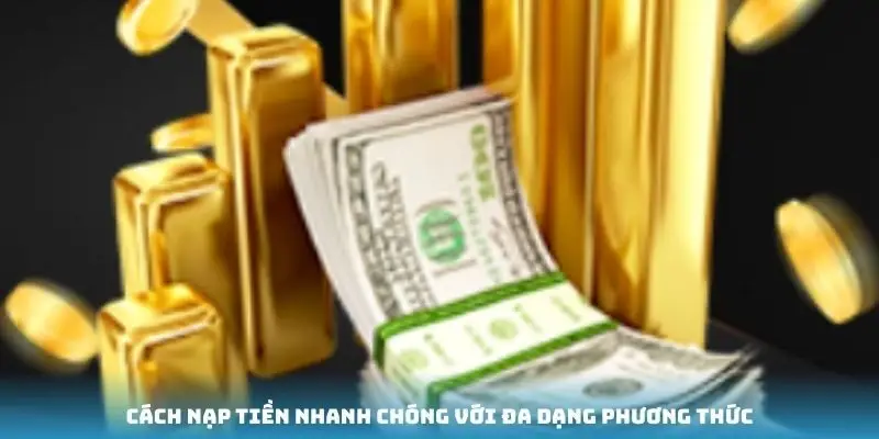 Cách nạp tiền nhanh chóng với đa dạng phương thức
